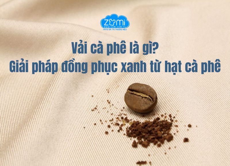 Vải cà phê là gì? Giải pháp đồng phục xanh từ hạt cà phê