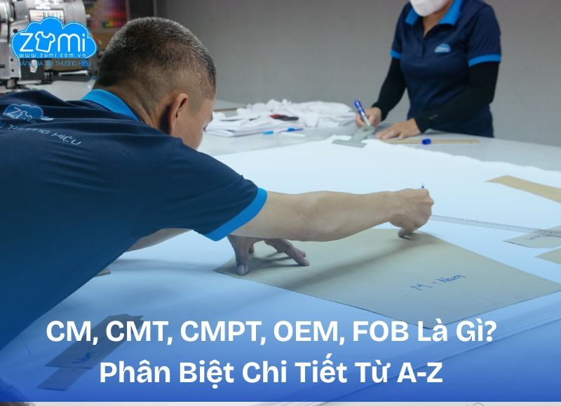 CM, CMT, CMPT, OEM, FOB Là Gì? Phân Biệt Chi Tiết Từ A-Z
